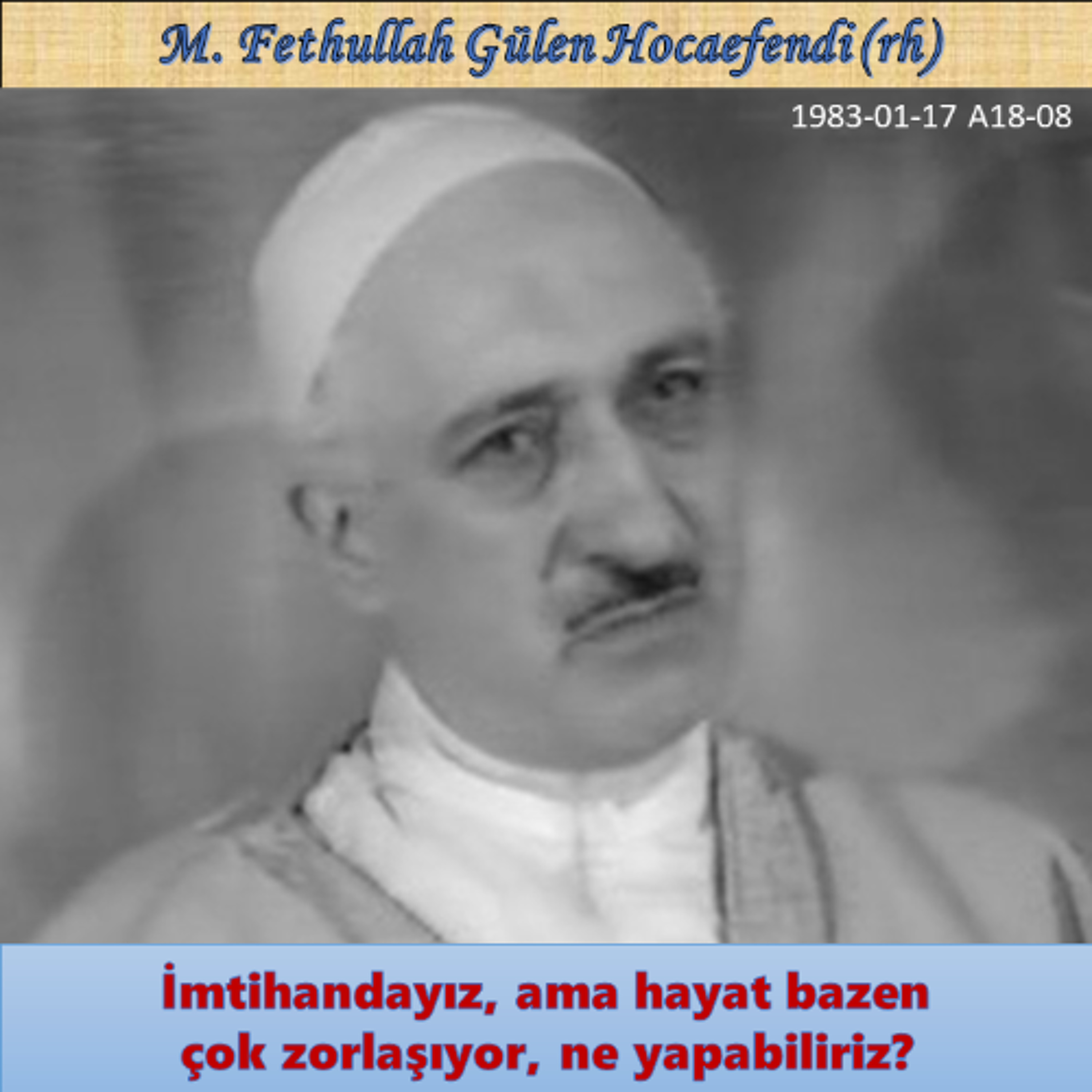 1983-01-17 A18-08 İmtihandayız, ama hayat bazen çok zorlaşıyor, ne yapabiliriz