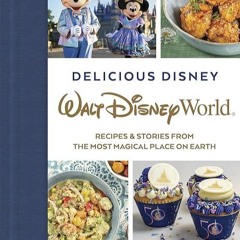 read✔ Delicious Disney: Walt Disney World: Recipes & Stories from The Most Magical Place on Eart