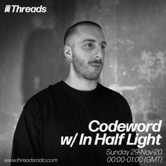 Codeword w/ In Half Light (Threads Radio - 29 Nov 2020)