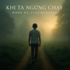 Khi Ta Ngừng Chạy - When We Stop Running