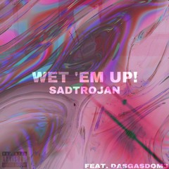 Wet 'Em Up! (feat. Dasgasdom3) [prod. sadtrojan]