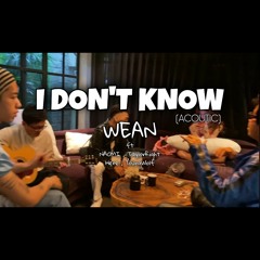 I DON'T KNOW (ACOUTIC) - WEAN ( ft . NAOMI , TaylorRight Here , YoungWolf )