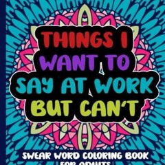 DOWNLOAD/PDF Things I Want To Say At Work But Can't: Swear Word Coloring Book Fo