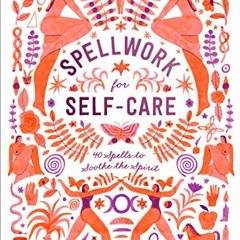 VIEW PDF 📭 Spellwork for Self-Care: 40 Spells to Soothe the Spirit by  Potter Gift K