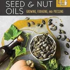 ❤pdf The Complete Guide to Seed and Nut Oils: Growing, Foraging, and Pressing
