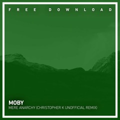 FREE DOWNLOAD: Moby - Mere Anarchy (Christopher K Unofficial Remix)