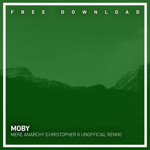 FREE DOWNLOAD: Moby - Mere Anarchy (Christopher K Unofficial Remix)