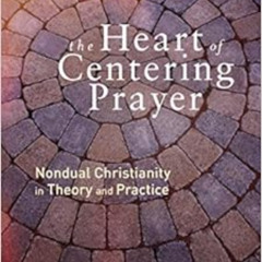 download EBOOK 📙 The Heart of Centering Prayer: Nondual Christianity in Theory and P