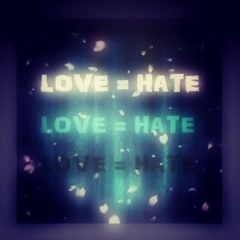 Love = Hate