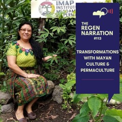 113. Transformations with Mayan Culture & Permaculture, with María Inés Cuj & Rony Lec
