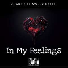 In my Feelings😩 - 2 Taktik Ft Swerv DXTTI