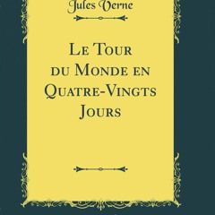 DOWNLOAD PDF Le Tour du Monde en Quatre-Vingts Jours (Classic Reprint)