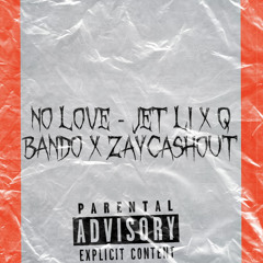 No Love - Jet Li x Q Bando x ZayCashOut