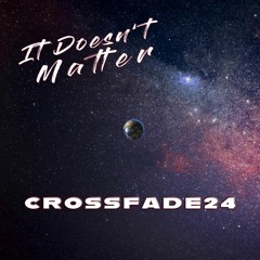 It Doesn't Matter - CROSSFADE24 (RAW Edit)