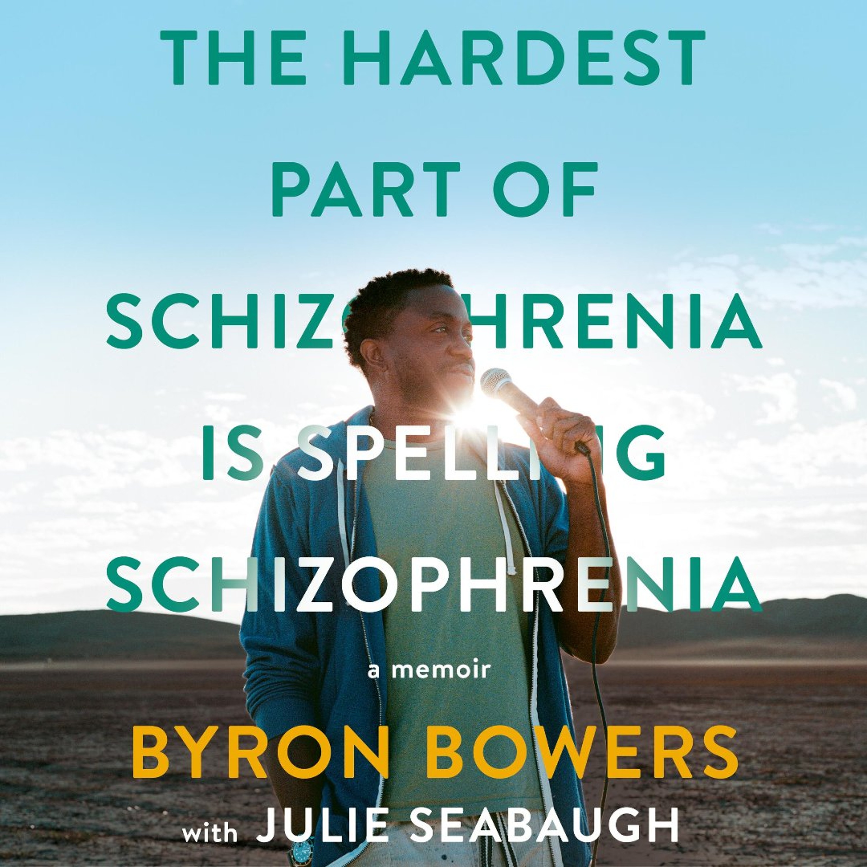 The Hardest Part of Schizophrenia Is Spelling Schizophrenia by Byron Bowers with Julie Seabaugh, Read by Byron Bowers