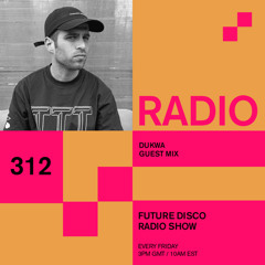 Future Disco Radio - 312 - Dukwa Guest Mix