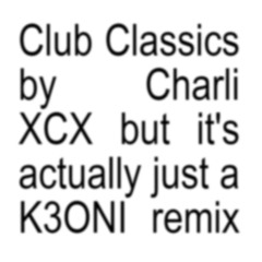 CLUB CLASSICS CHARLI XCX (K3ONI REMIX)