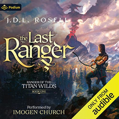 [ACCESS] PDF 📧 The Last Ranger: Ranger of the Titan Wilds, Book 1 by  J.D.L. Rosell,