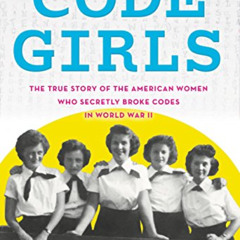 [Get] EBOOK 📤 Code Girls: The True Story of the American Women Who Secretly Broke Co