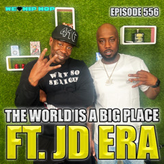 Episode 556 | The World Is A Big Place ft. JD ERA | We Love Hip Hop Podcast