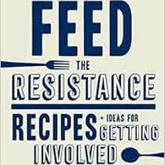 [VIEW] [PDF EBOOK EPUB KINDLE] Feed the Resistance: Recipes + Ideas for Getting Invol