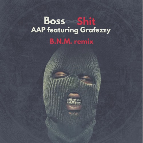 Boss Shit (B.N.M. Remix) By AAP Featuring Grafezzy