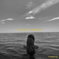 je veux t’oublier