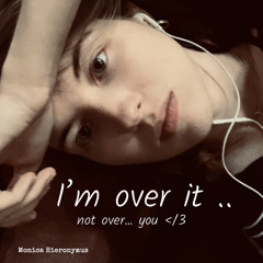 I’m over it, not over you