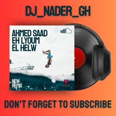Ahmed Saad Eh Lyoum El Helw Remix (DJ_NADER_GH)