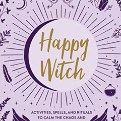 [Get] PDF 📁 Happy Witch: Activities, Spells, and Rituals to Calm the Chaos and Find