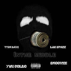 ywn.Goldo in the middle ft SMOOVE LUH SPAZZ TTGM DAVII