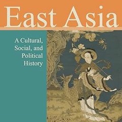 East Asia: A Cultural, Social, and Political History BY: Patricia Buckley Ebrey (Author),Anne W
