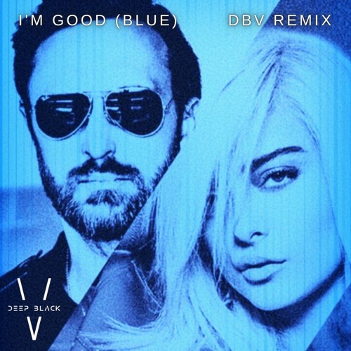 Stream I'm Good (Blue) - David Guetta & Bebe Rexha (DBV Remix)(FREE DOWNLOAD)  by The Deep Black V's | Listen online for free on SoundCloud