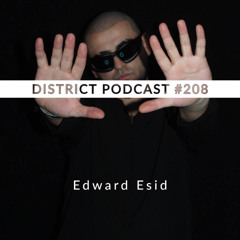 Edward Esid - DISTRICT Podcast vol. 208