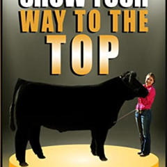[READ] EBOOK 📁 Show Your Way To The Top: How To Master Beef Showmanship And Impress