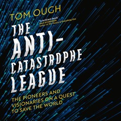 The Anti-Catastrophe League: The pioneers and visionaries on a quest to save the world, By Tom Ough, Read by Tom Ough