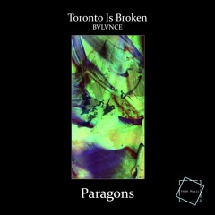 Toronto Is Broken x BVLVNCE - Paragons