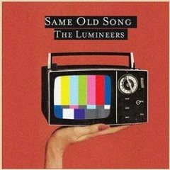Same Old Song ​The Lumineers Hey, Mama, would you pay my rent? Would you let me