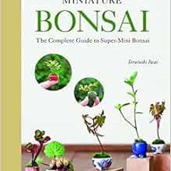 Read PDF EBOOK EPUB KINDLE Miniature Bonsai: The Complete Guide to Super-Mini Bonsai by Terutoshi Iw