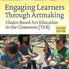 ** Engaging Learners Through Artmaking: Choice-Based Art Education in the Classroom (TAB) BY: K