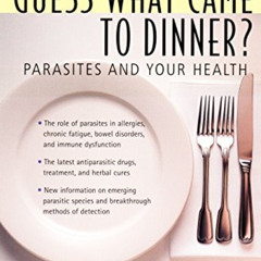 GET PDF 📂 Guess What Came to Dinner?: Parasites and Your Health by  Ann Louise Gittl
