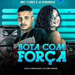 MC CASO E A LOBINHA - BOTA COM FORÇA ( ESLEY NO BEAT )