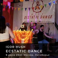 Igor Hush - Ecstatic Dance 9 July 23