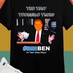 The Tory Teesside Trump #Binben For Tees Valley Mayor T-shirt