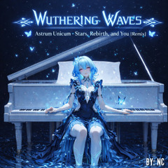 Wuthering Waves - Astrum Unicum - Stars, Rebirth, and You | Remix by NC