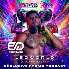 LEOWORLD -4th Aniversario Leon Likes To Party - Ed Rodriguez (Special Podcast)