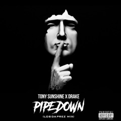Tony Sunshine X Drake - Pipe Down(los Da Prez Mix) - Dirty