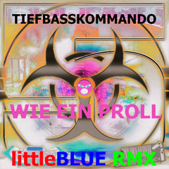 TIEFBASSKOMMANDO - WIE EIN PROLL (littleBLUE RMX)