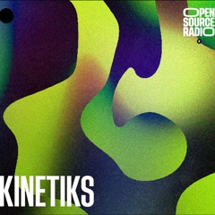 KINETIKS @ OpenSourceRadio 18/05/25