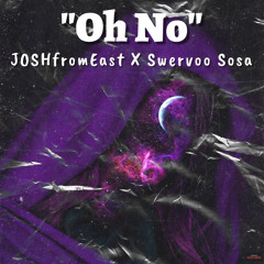 JOSHfromEast- “Oh No” Ft. Swervoo Sosa